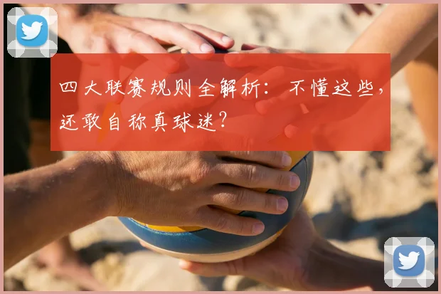 四大联赛规则全解析：不懂这些，还敢自称真球迷？